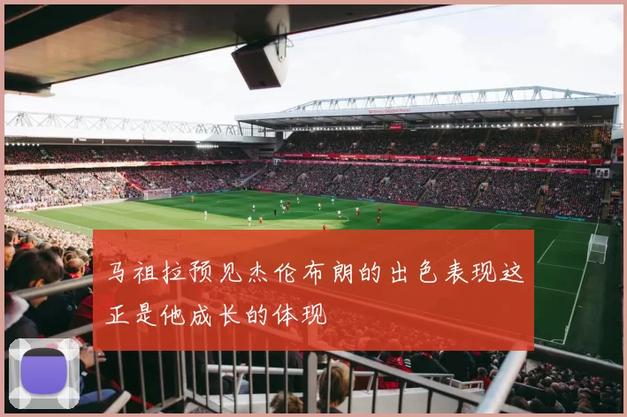 马祖拉预见杰伦布朗的出色表现这正是他成长的体现